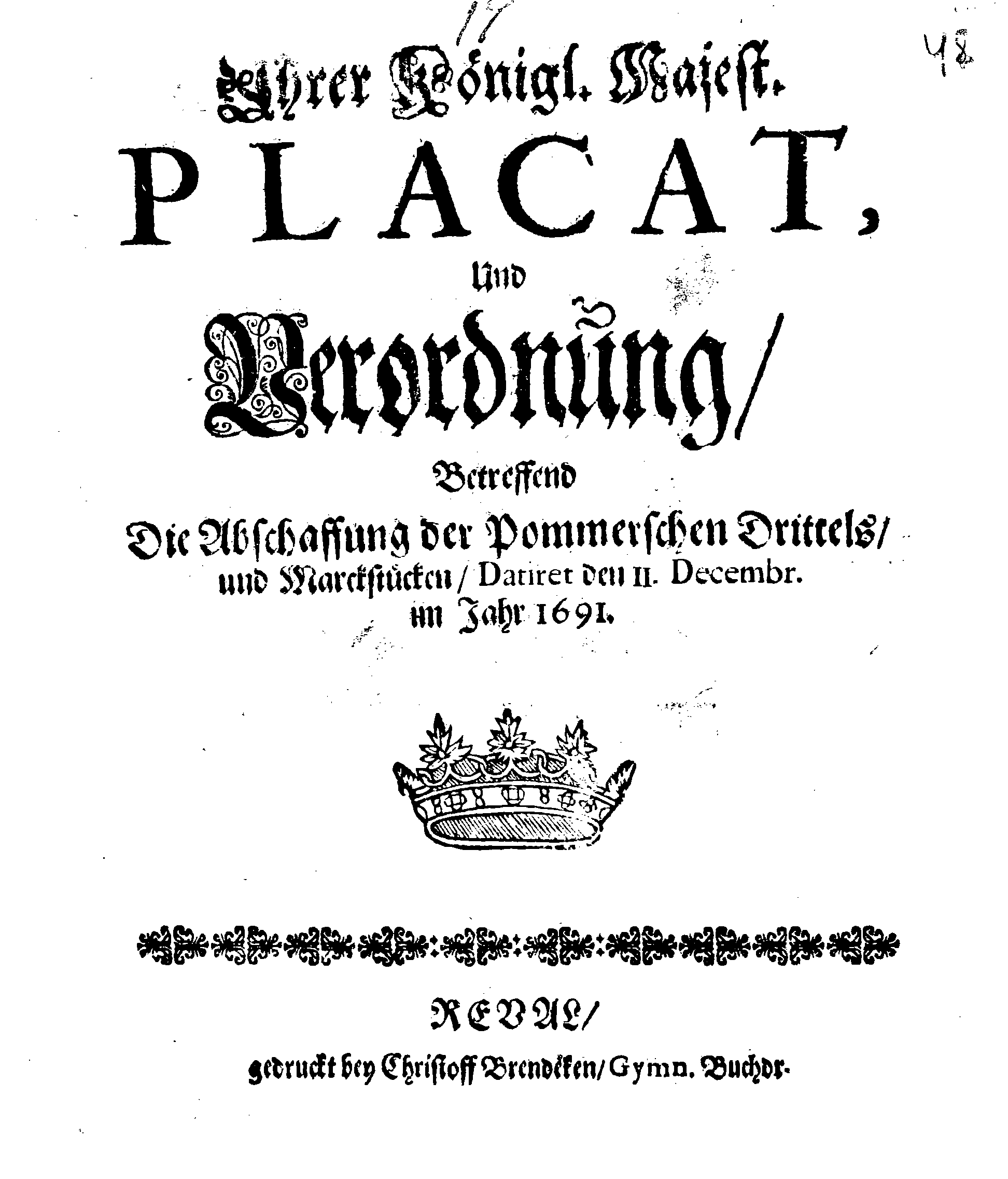 Ihrer Königl. Majest. PLACAT, Und Verordnung, Betreffend Die Abschaffung der Pommerschen Drittels, und Marckstücken