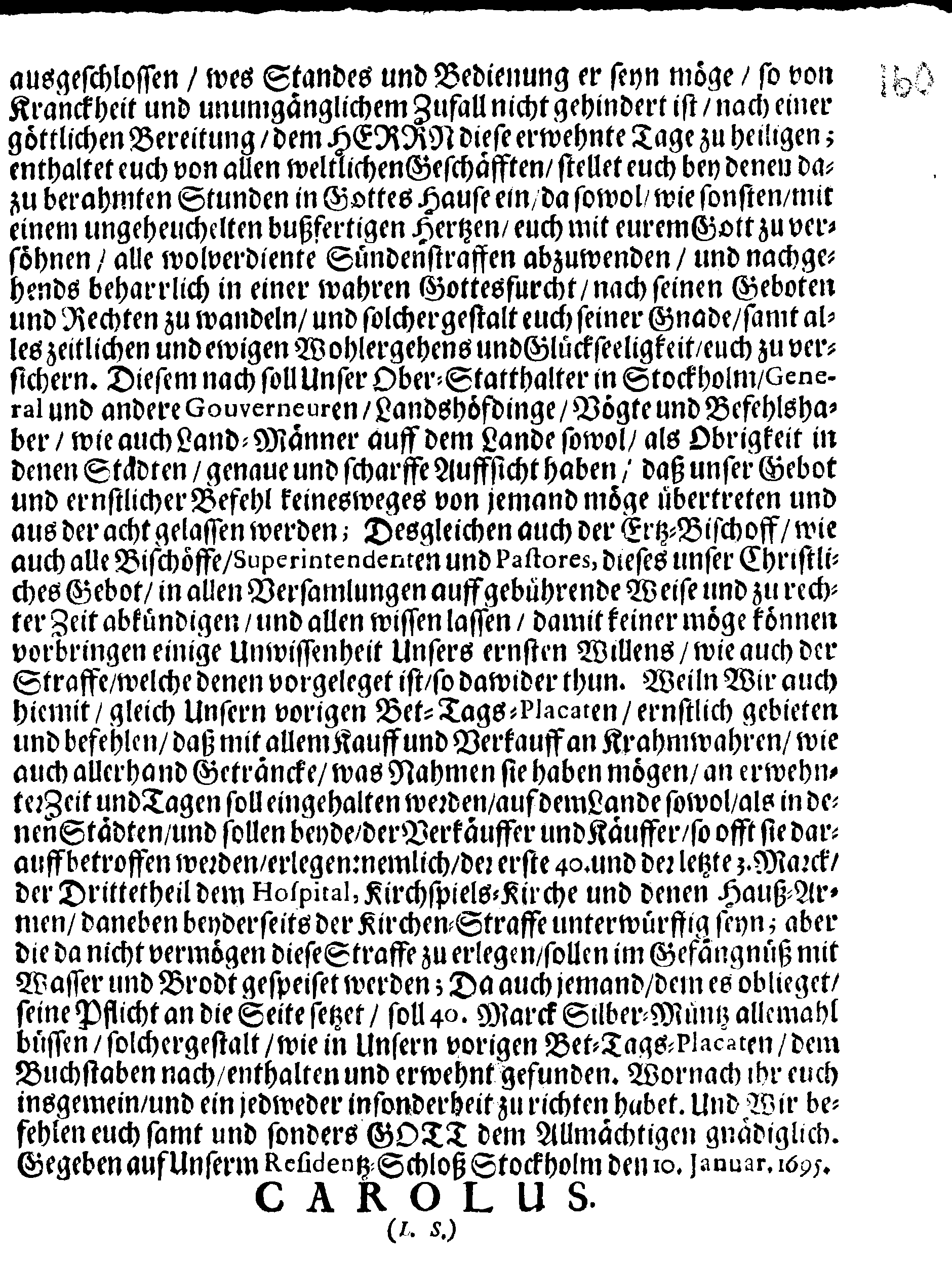 Ihrer Königl. Majest. PLACAT, Wegen Vier allgemeiner, solenner Danck-Fast-Buß- und Bet-Tage, Welche Über gantz Schweden, und dessen unterliegenden Provincien, imgleichen dem Groß-Fürstenthumb Finland samt Ehst-Lief- und Ingermanland, In gegenwärtigem 1695sten Jahre gehalten und gefeyret werden sollen