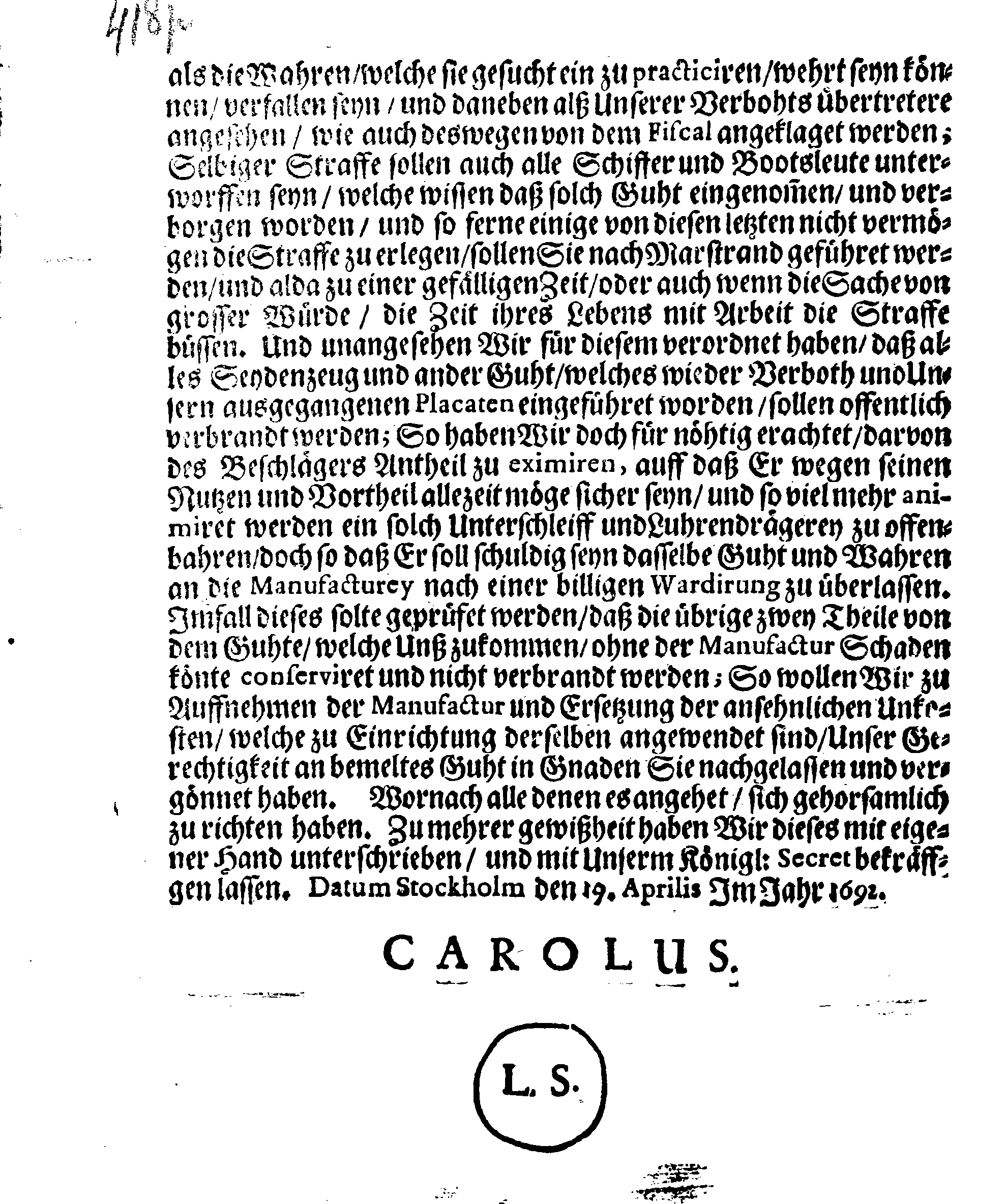 Ihrer Königl: Majest: Fernere Verordnung, Betreffende Des Verbotenen Seydenzeugs sambt anderer dergleichen Wahren ein-practicirung, auch derselben Straffe so damit betreten werden Stockholm den 19. April: Anno 1692