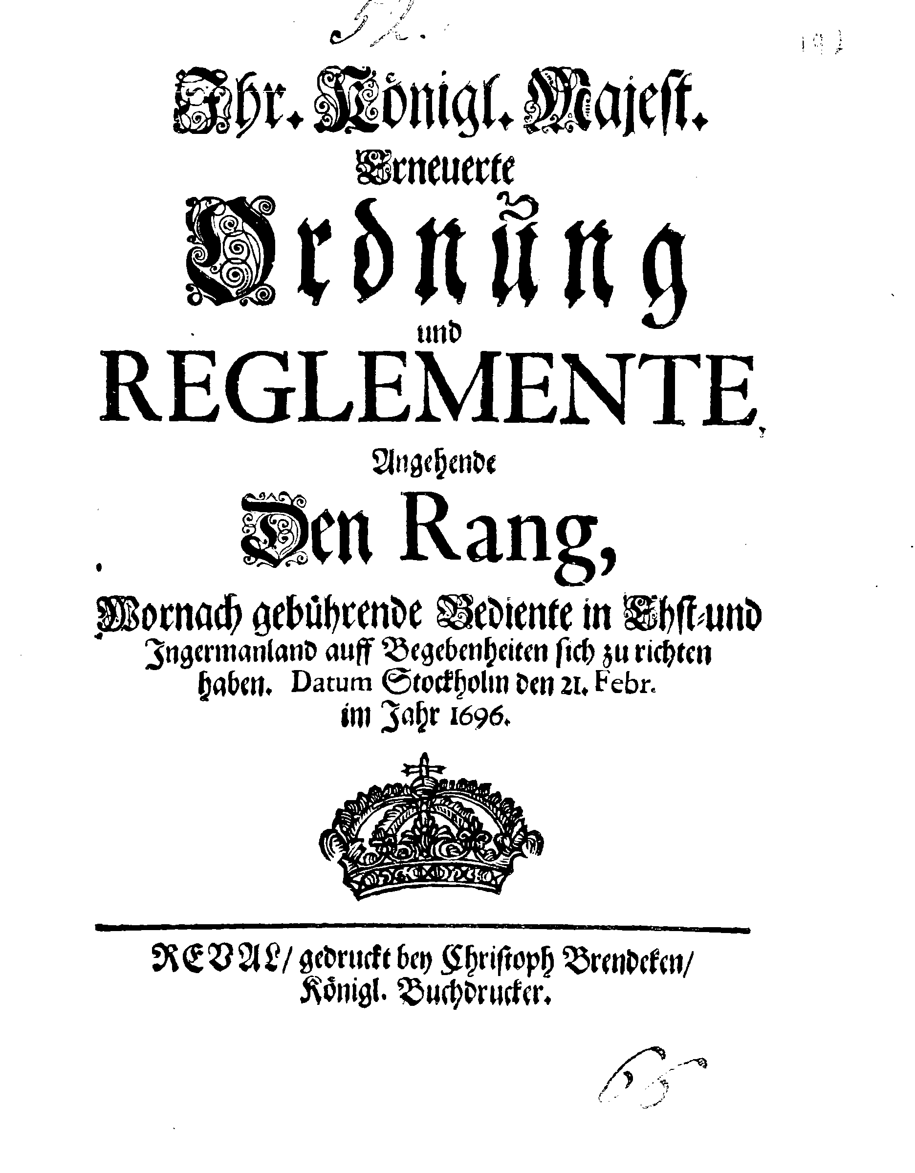 Ihr. Königl. Majest. Erneuerte Ordnung und REGLEMENTE, Angehende Den Rang, Wornach gebührende Bediente in Ehst- und Ingermanland auff Begebenheiten sich zu richten haben