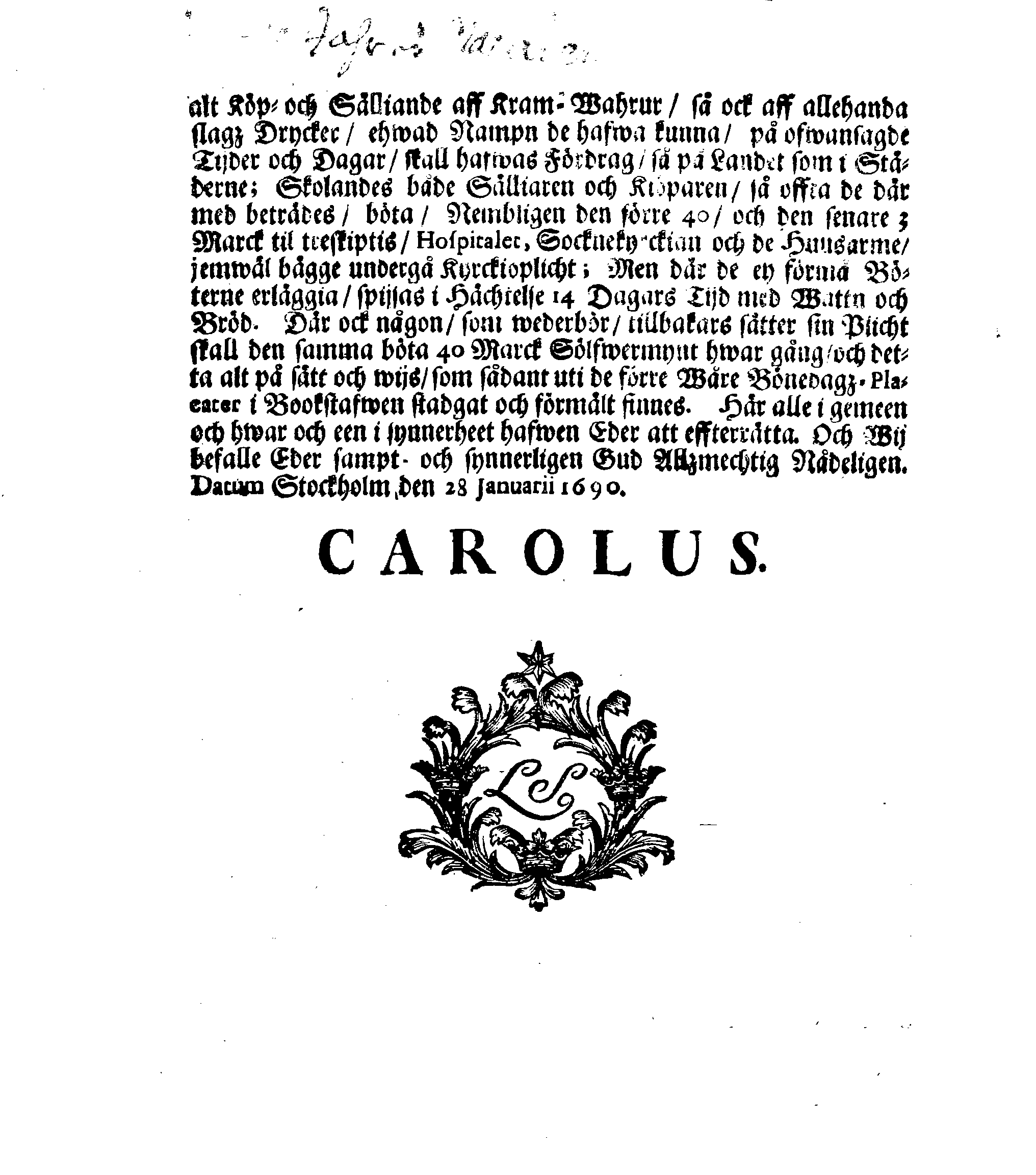 Kongl. May:tz PLACAT, Om Fyra Almänne, Solenne, Tacksäyelse-Faste-Boot- och Bönedagar, som öfwer hela Swerige, och des underliggiande Provincier, jämwäl Stoor Fürstendömet Finland, sampt Est-, Lijf- och Ingermanland, hållas ock fijras skole uti innewarande Åhr 1690