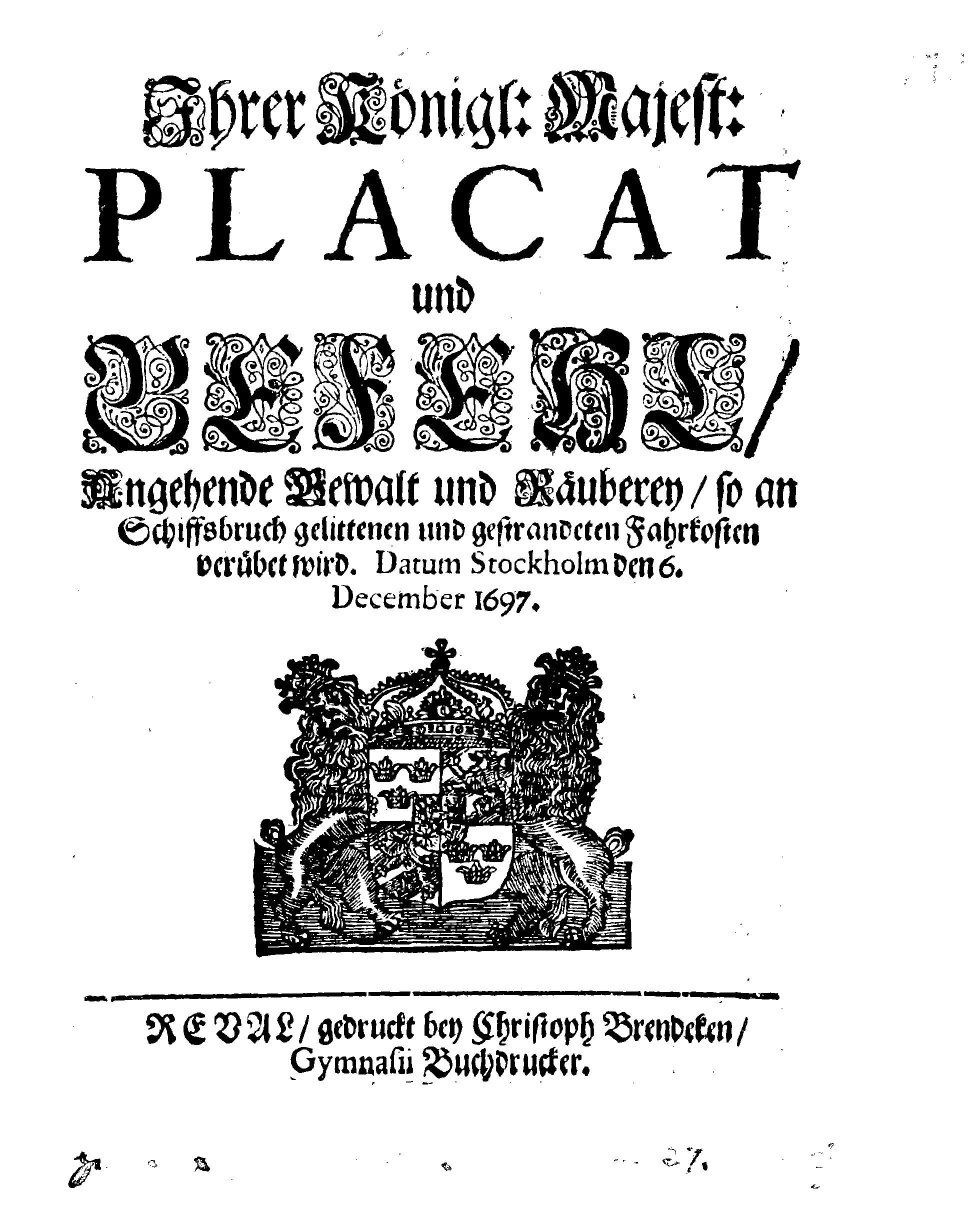 Ihrer Königl: Majest: PLACAT und BEFEHL, Angehende Gewalt und Räuberei, so an Schiffsbruch gelittenen und gestrandeten Fahrkosten verübet wird