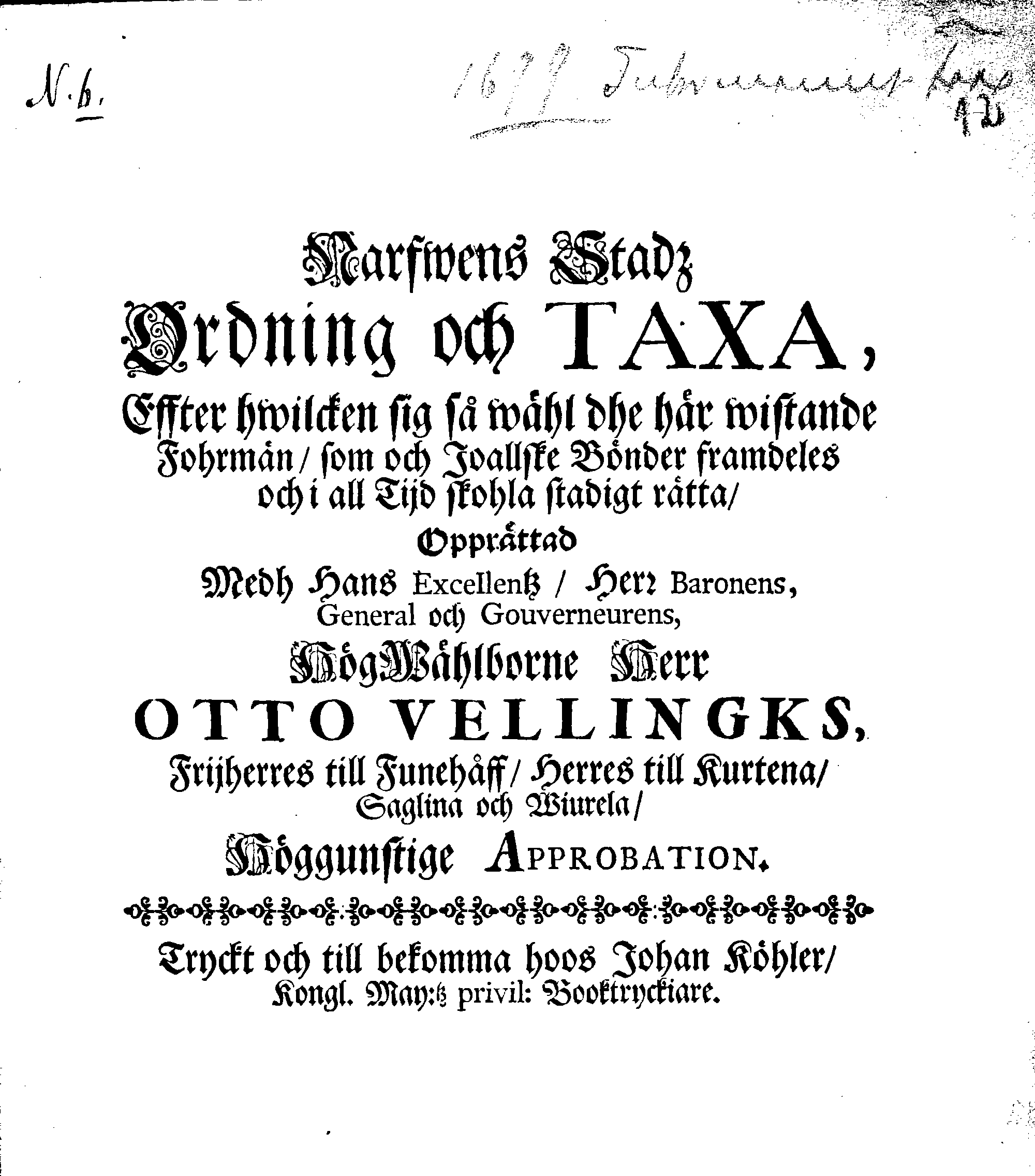 Narfwens Stadz Ordning och TAXA, Effter hwilcken sig så wähl dhe här wistande Fohrmän, som och Joallske Bönder framdeles och i all Tijd skohla stadigt rätta, Opprättad Medh Hans Excellentz, Herr Baronens, General och Gouverneurens, HögWählborne Herr OTTO VELLINGKS, Frijherres till Funehåff, Herres till Kurtena, Saglina och Wiurela, Höggunstige APPROBATION